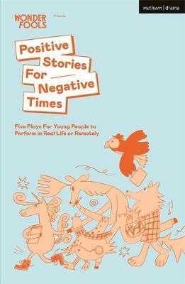Positive Stories For Negative Times: Five Plays for Young People to Perform in Real Life or Remotely