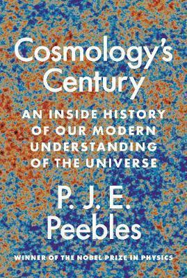 Cosmology's Century: An Inside History of Our Modern Understanding of the Univer