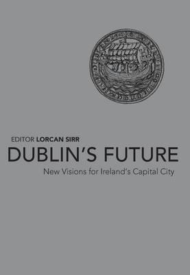 Dublin's Future Lorcan Sirr Edit.