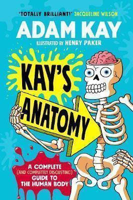 Kay's Anatomy: A Complete (and Completely Disgusting) Guide to the Human Body
