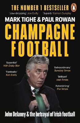 Champagne Football: John Delaney and the Betrayal of Irish Football