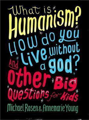 What is Humanism? How do you live without a god? And other big questions for kids