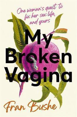 My Broken Vagina: One Woman's Quest to Find Her Sex Life, and Yours