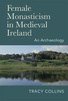 Female Monasticism in Medieval Ireland: an Archaeology