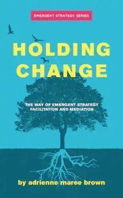 Holding Change: The Way of Emergent Strayegy Facilitation and Mediation
