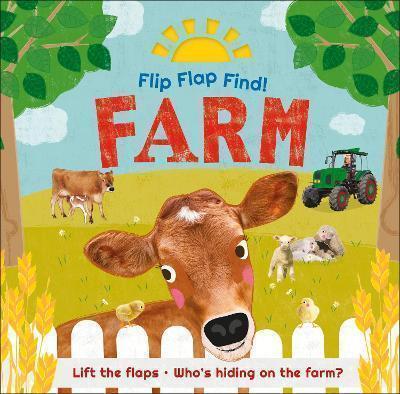 Flip Flap Find! Farm: Lift the flaps! Who's hiding on the farm?