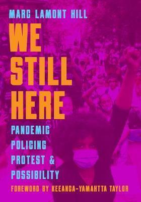 We Still Here: Pandemic, Policing, Protest & Possibility