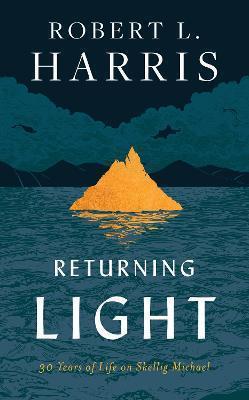 Returning Light: 30 Years of Life on Skellig Michael by Robert L. Harris