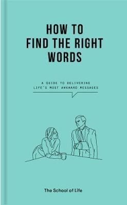 How to Find the Right Words: a guide to delivering life's most awkward messages