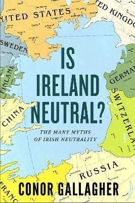 Is Ireland Neutral: The Many Myths of Irish Neutrality by 