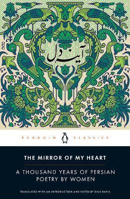 The Mirror of My Heart: A Thousand Years of Persian Poetry by Women