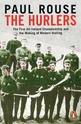 The Hurlers: The First All-Ireland Championship and the Making of Modern Ireland