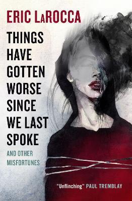 Things Have Gotten Worse Since We Last Spoke And Other Misfortunes by 