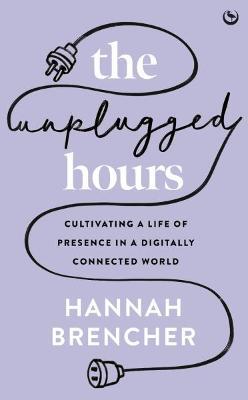 The Unplugged Hours: Cultivating a Life of Presence in a Digitally Connected World by 