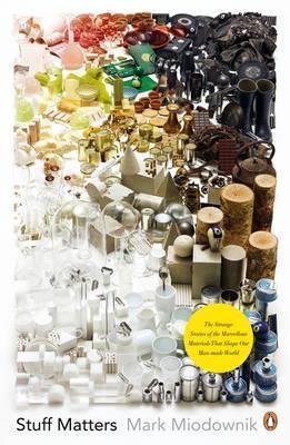Stuff Matters: The Strange Stories of the Marvellous Materials that Shape Our Man-Made World