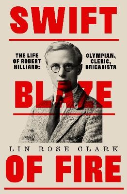 Swift Blaze of Fire: The Life of Robert Hilliard by 