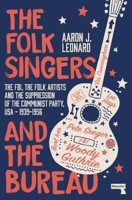 The Folk Singers and the Bureau: The FBI, The Folk Artists and the Suppression of the Communist Party, USA - 1939-1956