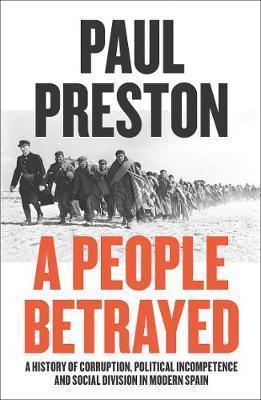 A People Betrayed: A History of Corruption, Political Incompetence and Social Division in Modern Spain