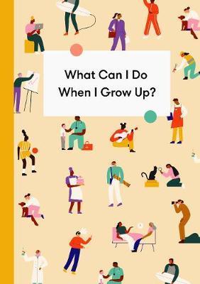 What Can I Do When I Grow Up?: A young person's guide to careers, money - and the future