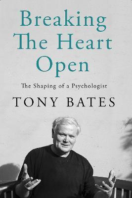 Breaking the Heart Open: The Shaping of a Psychologist by 