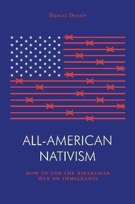 All-American Nativism: How the Bipartisan War on Immigrants Explains Politics as We Know it