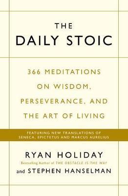 The Daily Stoic: 366 Meditations on Wisdom, Perseverance, and the Art of Living