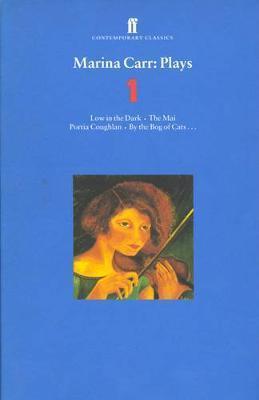 Marina Carr Plays 1: Love in the Dark; The Mai; Portia Coughlan; By the Bog of Cats