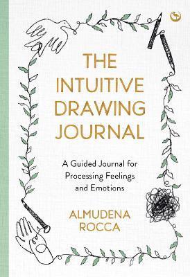 The Intuitive Drawing Journal: A Guided Journal for Processing Feelings and Emotions by 