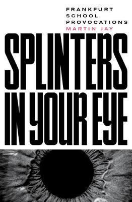 Splinters in Your Eye: Frankfurt School