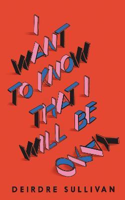 I Want to Know That I Will Be Okay by Deirdre Sullivan