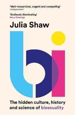 Bi: The Hidden Culture, History and Science of Bisexuality by 