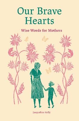 Our Brave Hearts: Wise Words for Mothers by 