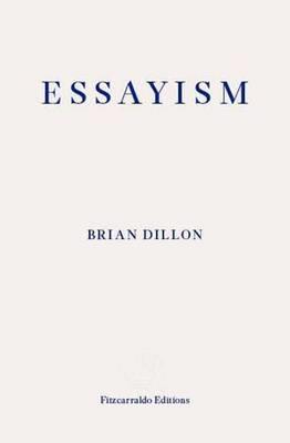 Essayism by Brian Dillon
