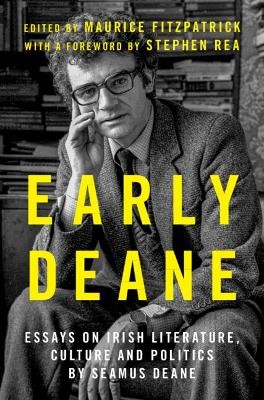 Early Deane: Essays on Irish Literature, Culture and Politics by Seamus Deane by 