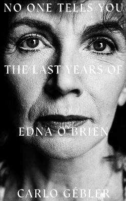 No One Tells You: The Last Years of Edna O’Brien by 